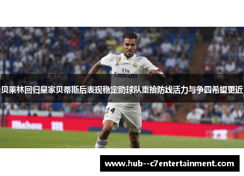 贝莱林回归皇家贝蒂斯后表现稳定助球队重拾防线活力与争四希望更近