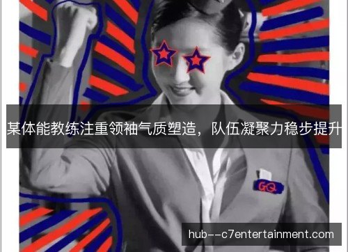 某体能教练注重领袖气质塑造，队伍凝聚力稳步提升